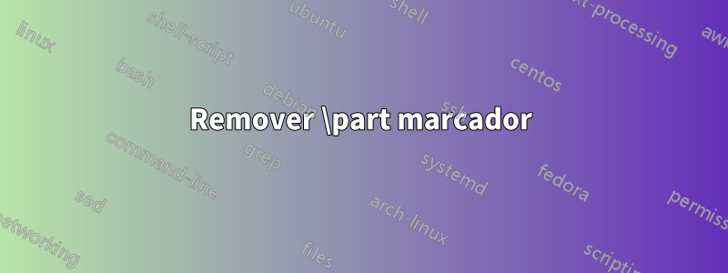 Remover \part marcador