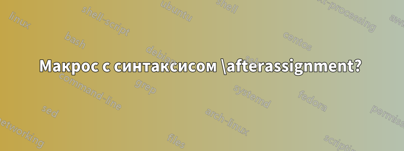 Макрос с синтаксисом \afterassignment?