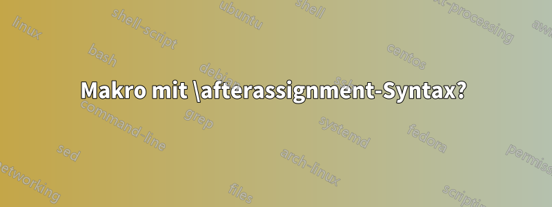 Makro mit \afterassignment-Syntax?