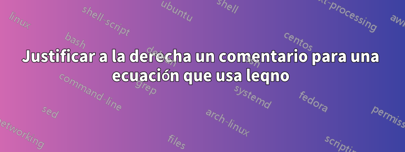 Justificar a la derecha un comentario para una ecuación que usa leqno