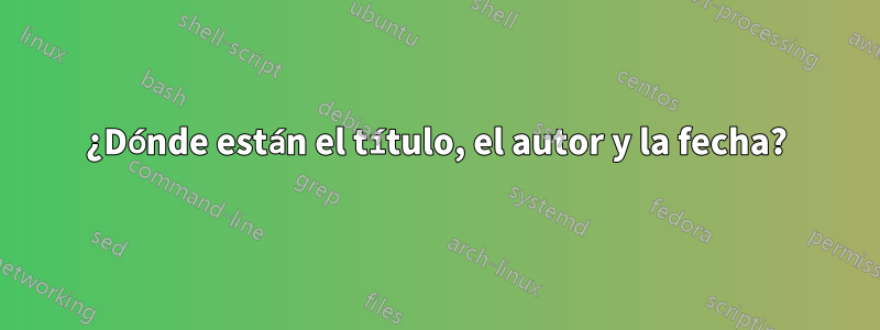 ¿Dónde están el título, el autor y la fecha?