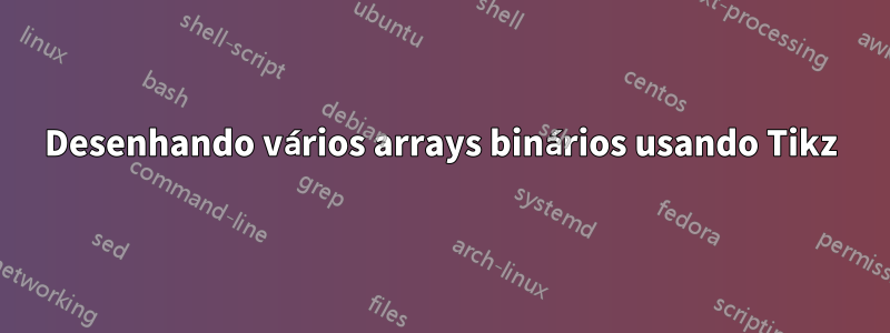 Desenhando vários arrays binários usando Tikz