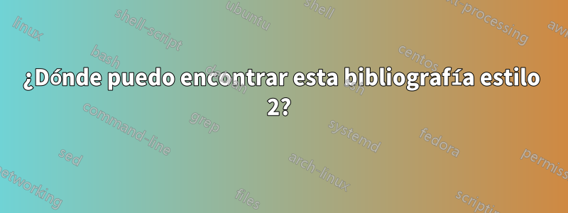 ¿Dónde puedo encontrar esta bibliografía estilo 2? 