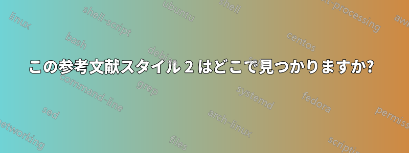 この参考文献スタイル 2 はどこで見つかりますか? 