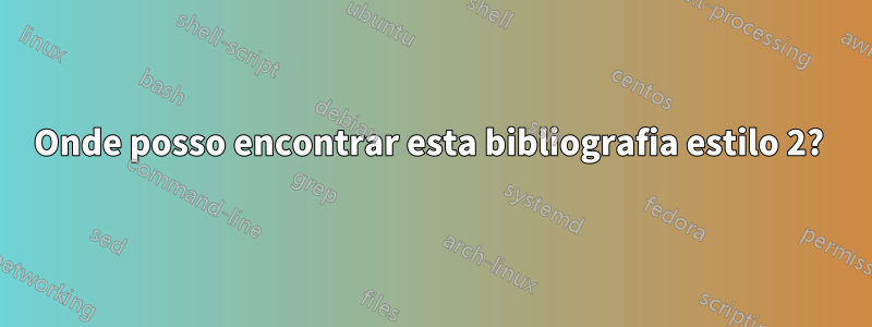 Onde posso encontrar esta bibliografia estilo 2? 