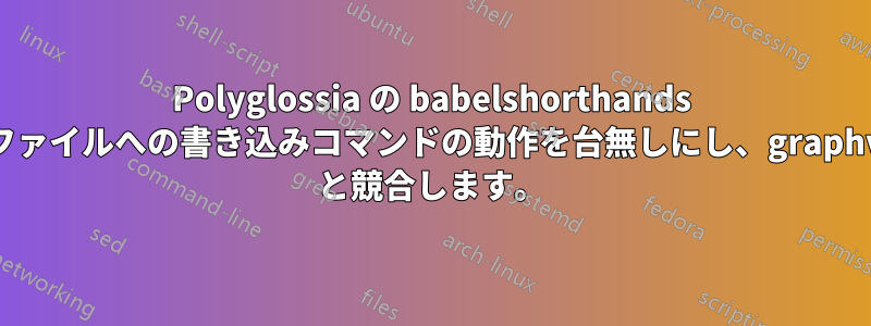 Polyglossia の babelshorthands はファイルへの書き込みコマンドの動作を台無しにし、graphviz と競合します。