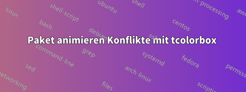 Paket animieren Konflikte mit tcolorbox