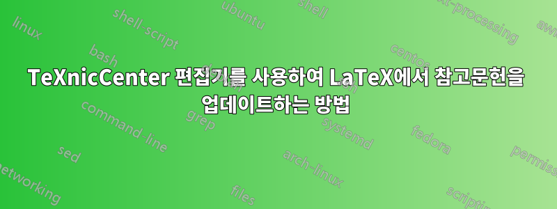 TeXnicCenter 편집기를 사용하여 LaTeX에서 참고문헌을 업데이트하는 방법