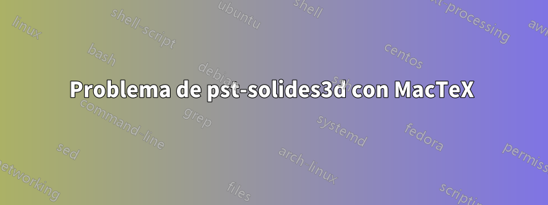 Problema de pst-solides3d con MacTeX