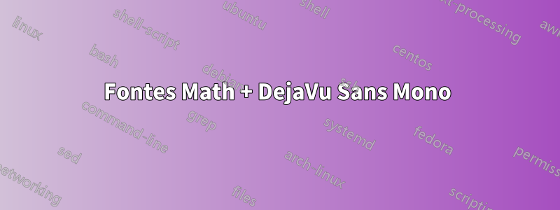 Fontes Math + DejaVu Sans Mono