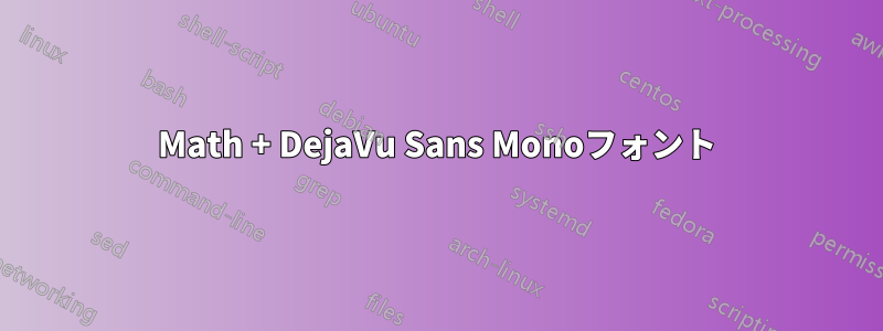 Math + DejaVu Sans Monoフォント