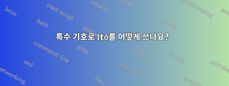 특수 기호로 Itô를 어떻게 쓰나요? 