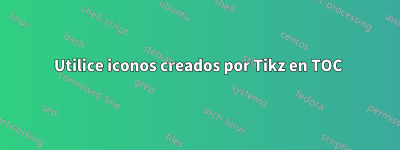 Utilice iconos creados por Tikz en TOC