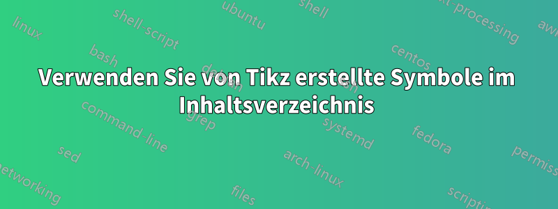 Verwenden Sie von Tikz erstellte Symbole im Inhaltsverzeichnis