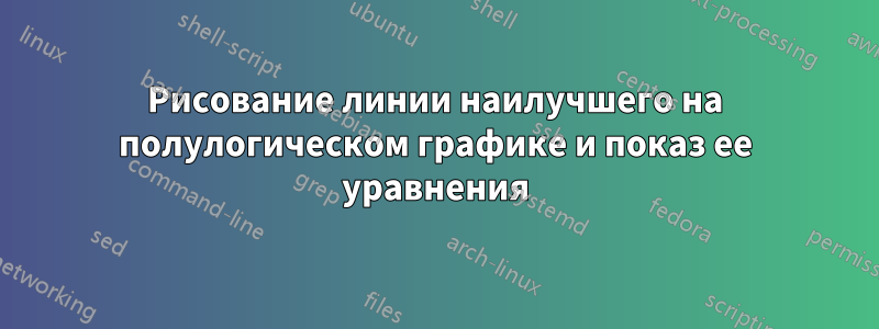 Рисование линии наилучшего на полулогическом графике и показ ее уравнения