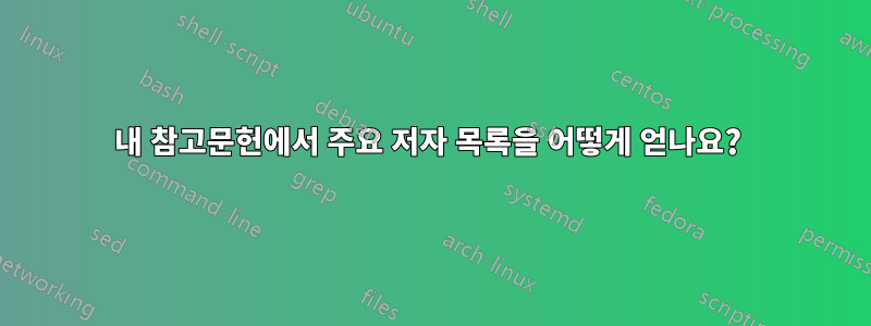 내 참고문헌에서 주요 저자 목록을 어떻게 얻나요? 