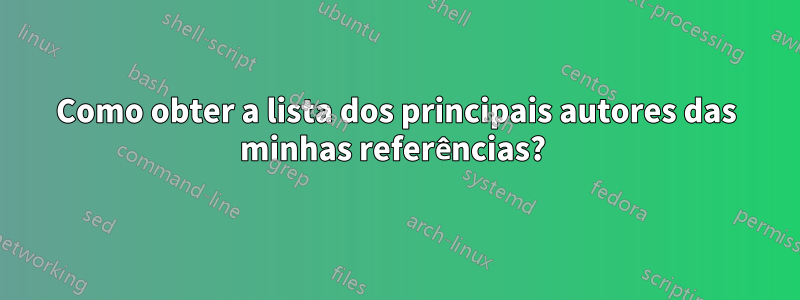 Como obter a lista dos principais autores das minhas referências? 