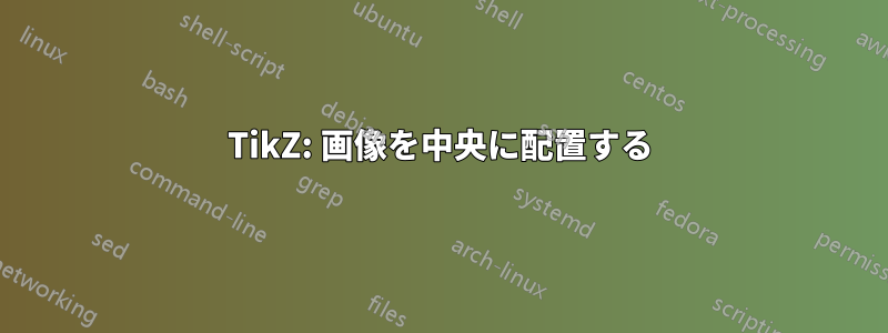 TikZ: 画像を中央に配置する