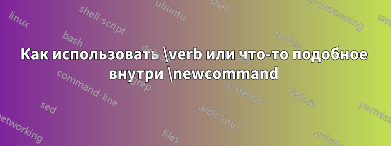 Как использовать \verb или что-то подобное внутри \newcommand