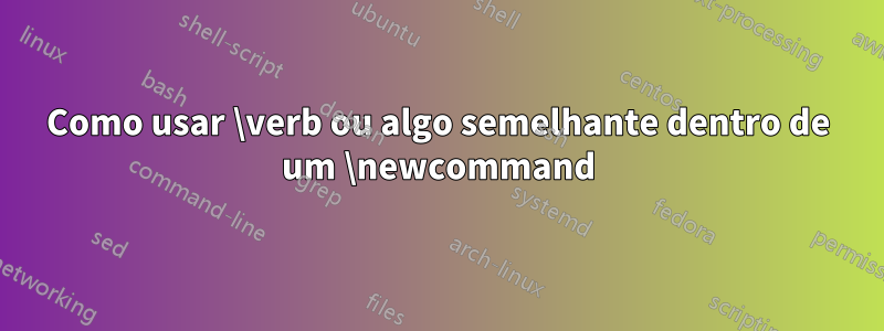 Como usar \verb ou algo semelhante dentro de um \newcommand