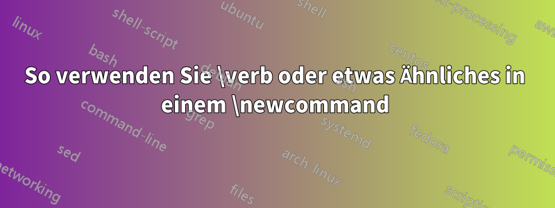 So verwenden Sie \verb oder etwas Ähnliches in einem \newcommand