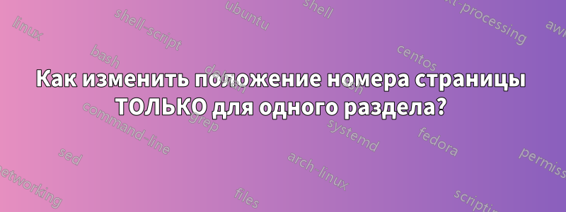 Как изменить положение номера страницы ТОЛЬКО для одного раздела?