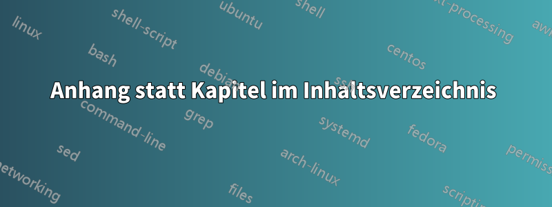 Anhang statt Kapitel im Inhaltsverzeichnis