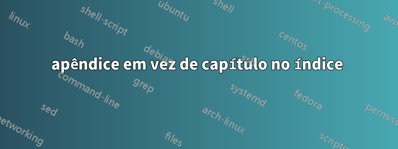 apêndice em vez de capítulo no índice