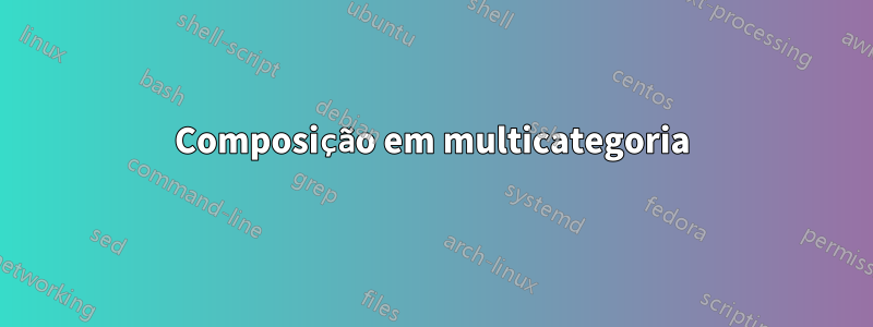 Composição em multicategoria