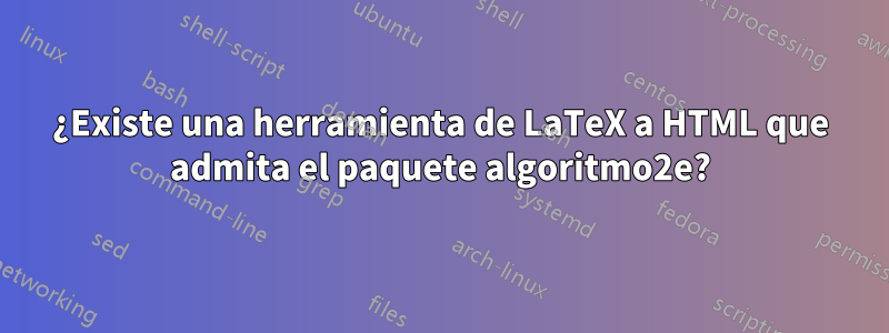 ¿Existe una herramienta de LaTeX a HTML que admita el paquete algoritmo2e?