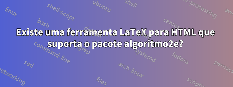 Existe uma ferramenta LaTeX para HTML que suporta o pacote algoritmo2e?