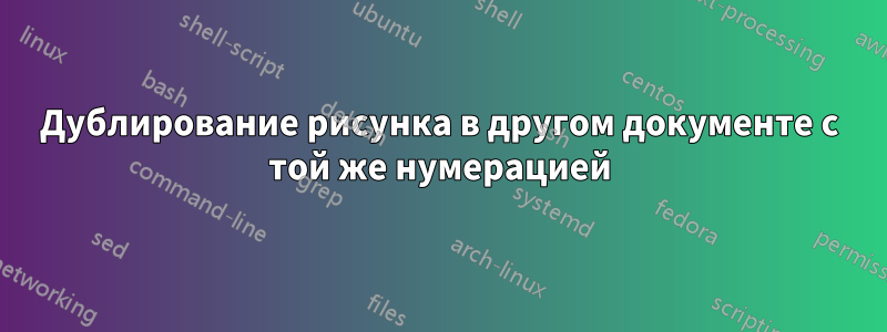 Дублирование рисунка в другом документе с той же нумерацией