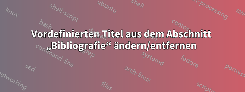 Vordefinierten Titel aus dem Abschnitt „Bibliografie“ ändern/entfernen