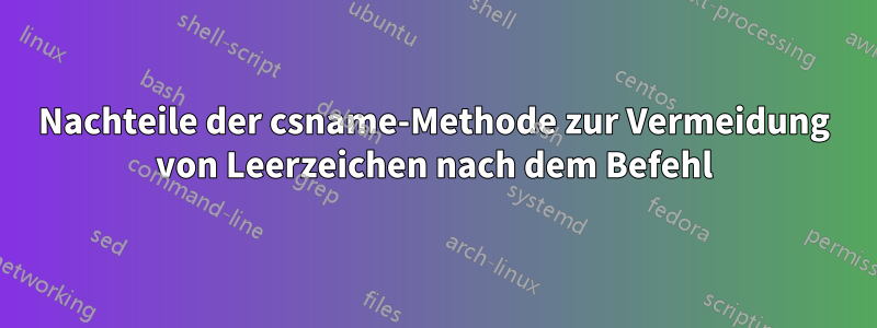 Nachteile der csname-Methode zur Vermeidung von Leerzeichen nach dem Befehl