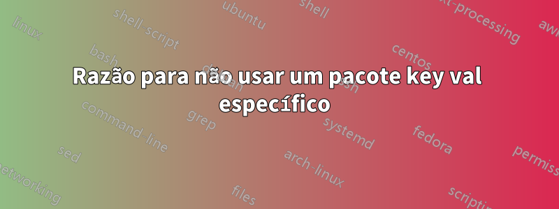 Razão para não usar um pacote key val específico 