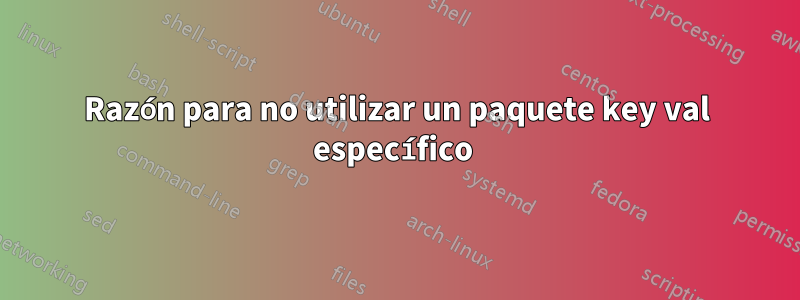 Razón para no utilizar un paquete key val específico 