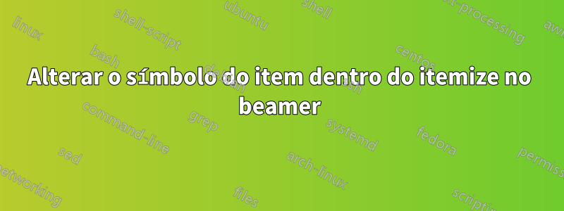 Alterar o símbolo do item dentro do itemize no beamer