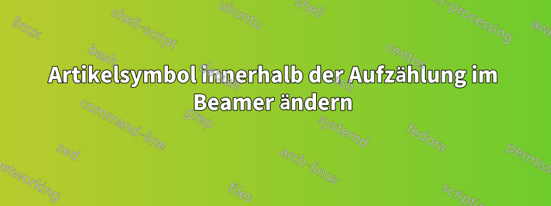 Artikelsymbol innerhalb der Aufzählung im Beamer ändern