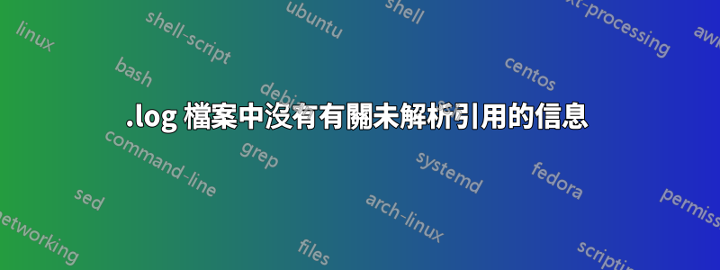 .log 檔案中沒有有關未解析引用的信息