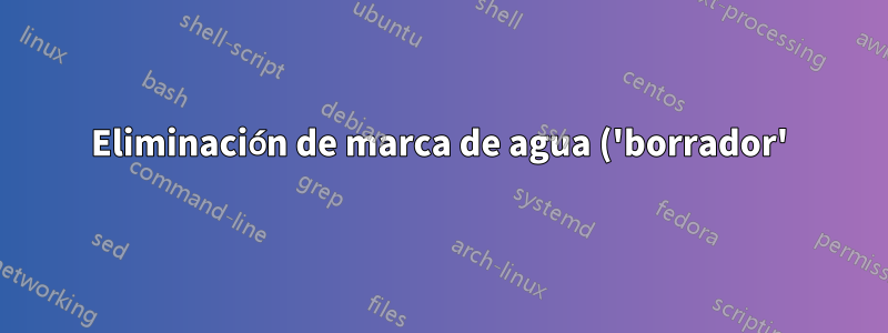 Eliminación de marca de agua ('borrador')