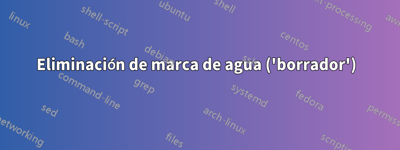 Eliminación de marca de agua ('borrador') 