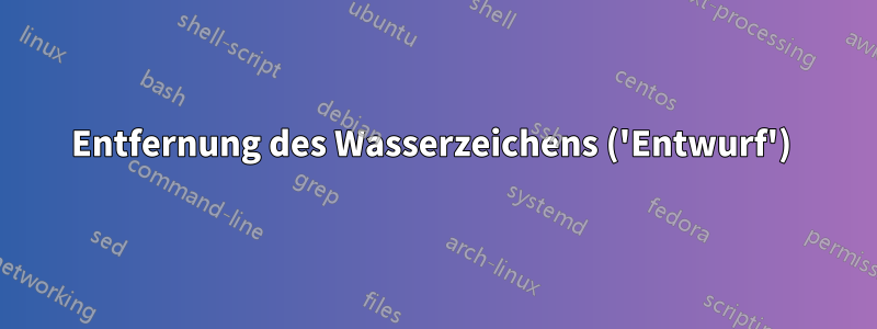 Entfernung des Wasserzeichens ('Entwurf') 