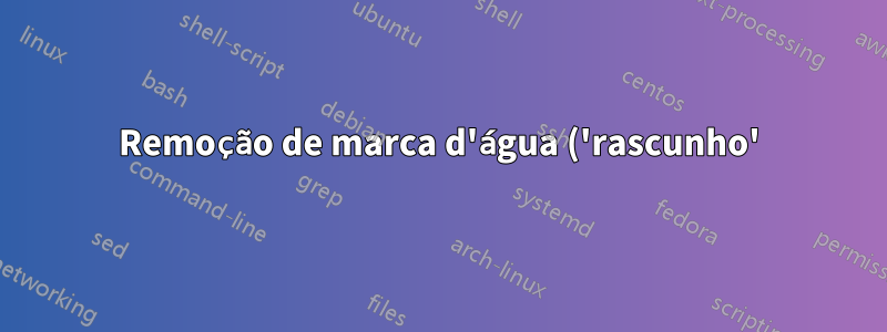 Remoção de marca d'água ('rascunho')