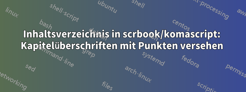 Inhaltsverzeichnis in scrbook/komascript: Kapitelüberschriften mit Punkten versehen