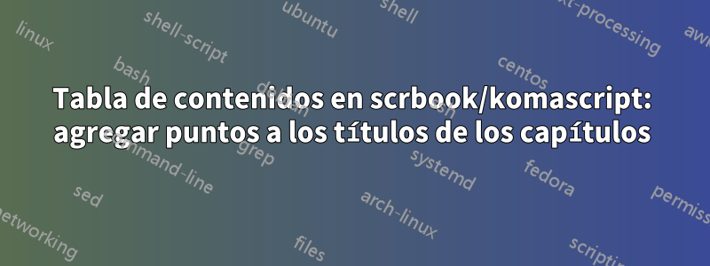 Tabla de contenidos en scrbook/komascript: agregar puntos a los títulos de los capítulos