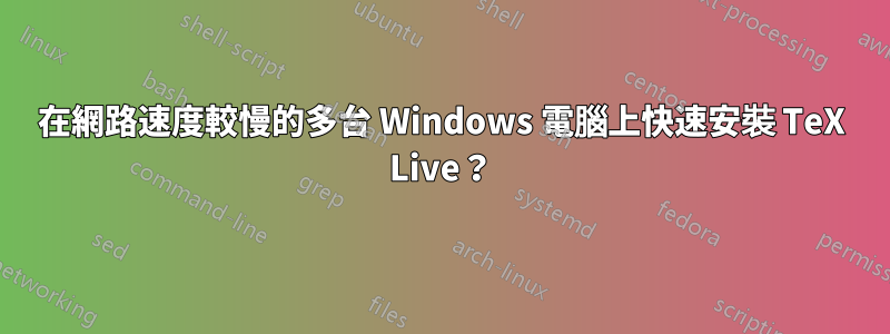 在網路速度較慢的多台 Windows 電腦上快速安裝 TeX Live？