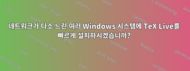 네트워크가 다소 느린 여러 Windows 시스템에 TeX Live를 빠르게 설치하시겠습니까?