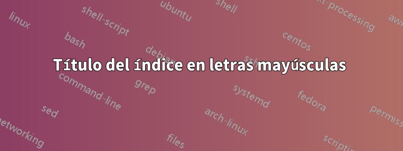 Título del índice en letras mayúsculas