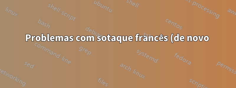 Problemas com sotaque francês (de novo)