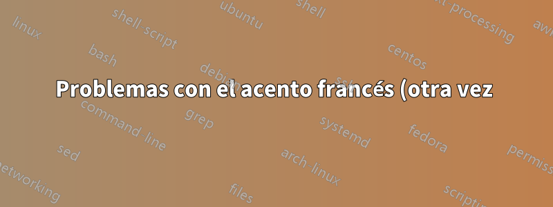 Problemas con el acento francés (otra vez)